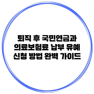 퇴직 후 국민연금과 의료보험료 납부 유예 신청 방법 완벽 가이드