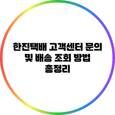 한진택배 고객센터 문의 및 배송 조회 방법 총정리