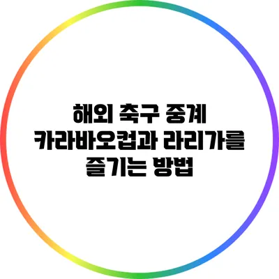 해외 축구 중계: 카라바오컵과 라리가를 즐기는 방법