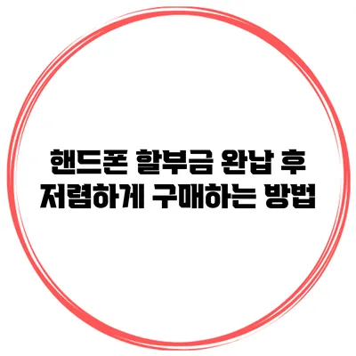 핸드폰 할부금 완납 후 저렴하게 구매하는 방법