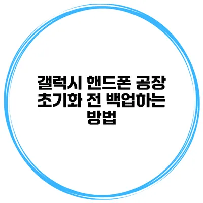 갤럭시 핸드폰 공장 초기화 전 백업하는 방법