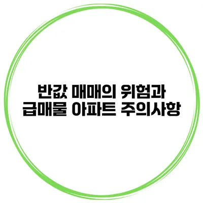 반값 매매의 위험과 급매물 아파트 주의사항