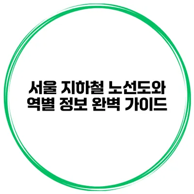 서울 지하철 노선도와 역별 정보 완벽 가이드