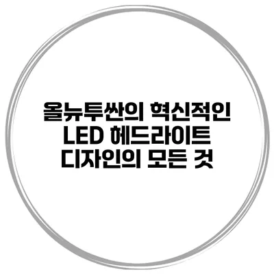 올뉴투싼의 혁신적인 LED 헤드라이트 디자인의 모든 것