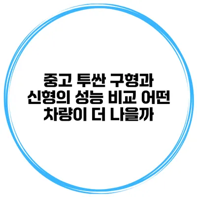 중고 투싼 구형과 신형의 성능 비교: 어떤 차량이 더 나을까?