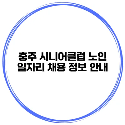 충주 시니어클럽 노인 일자리 채용 정보 안내